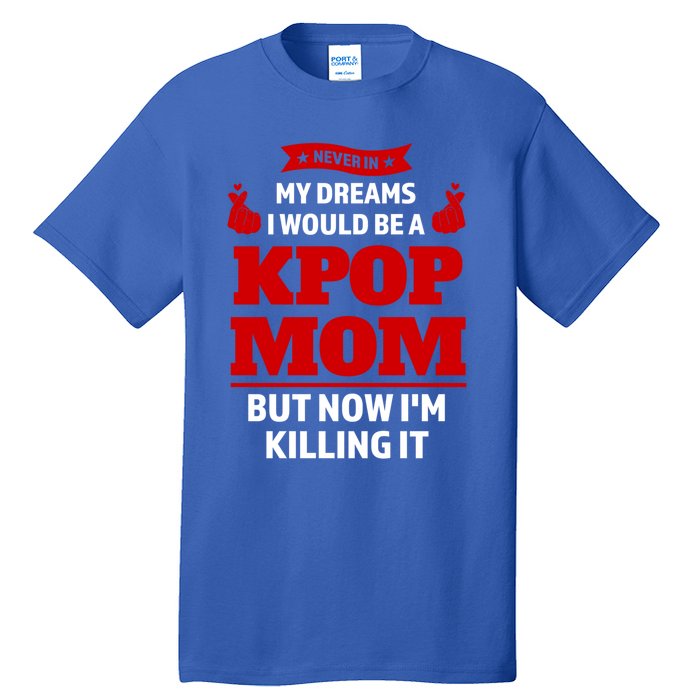 Never My Dreams I Would Be A Kpop Mom Kpop Mom Gift Tall T-Shirt