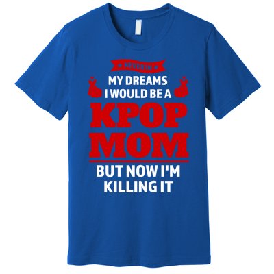 Never My Dreams I Would Be A Kpop Mom Kpop Mom Gift Premium T-Shirt