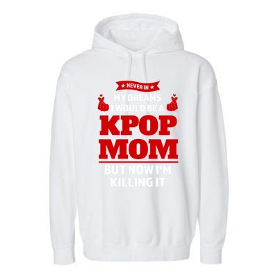 Never My Dreams I Would Be A Kpop Mom Kpop Mom Gift Garment-Dyed Fleece Hoodie