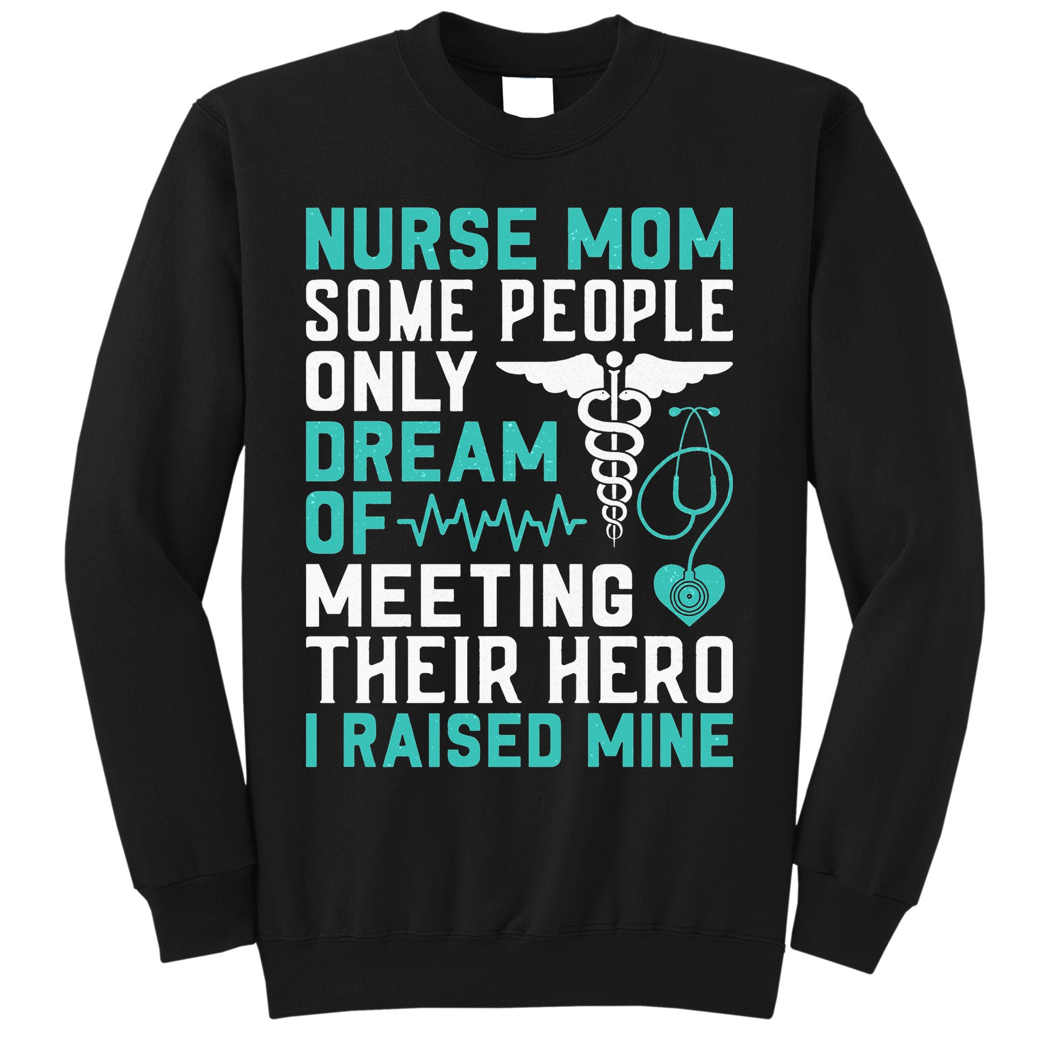 Nurse Mom Dream Of I Raised Mine Stethoscope Gift Mother's Day Sweatshirt
