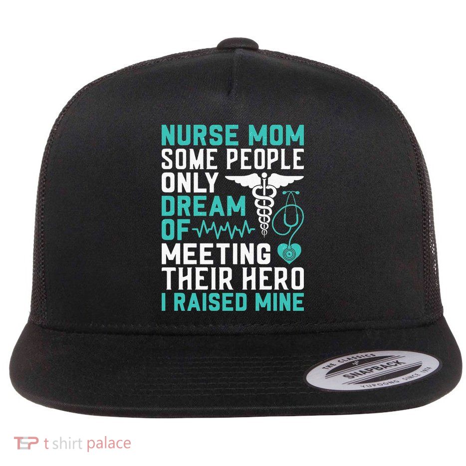 Nurse Mom Dream Of I Raised Mine Stethoscope Gift Mother's Day Flatbill Hat