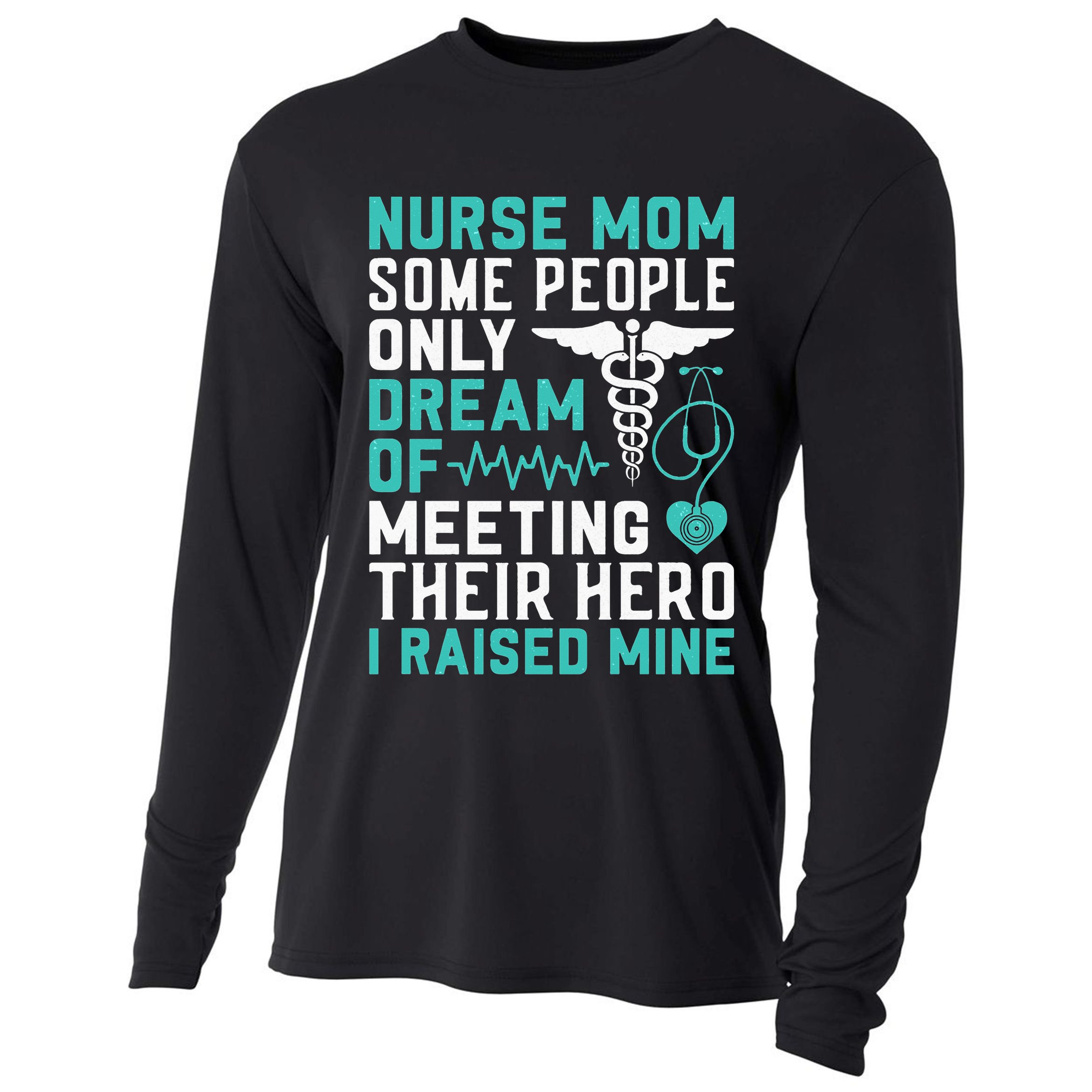 Nurse Mom Dream Of I Raised Mine Stethoscope Gift Mother's Day Cooling Performance Long Sleeve Crew