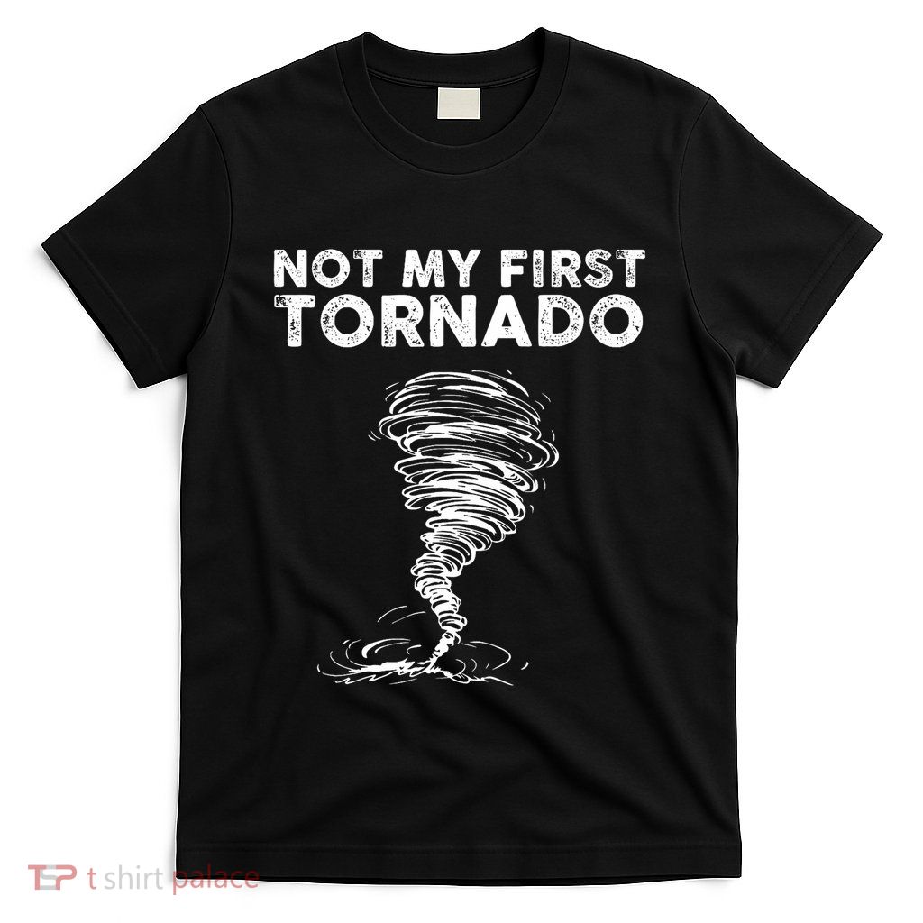 Not My First Tornado While Storm Twister Hurricane Weather T-Shirt