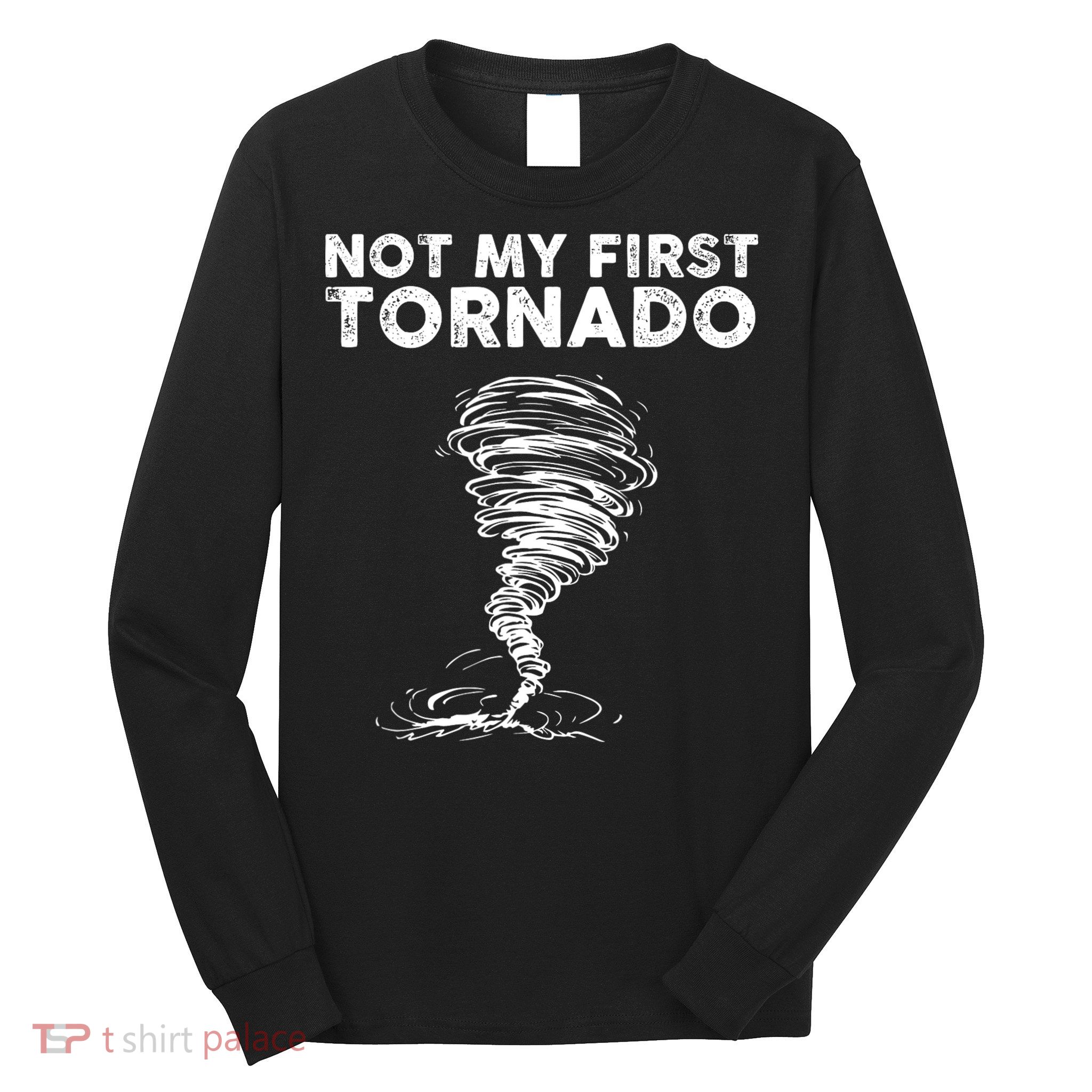 Not My First Tornado While Storm Twister Hurricane Weather Long Sleeve Shirt