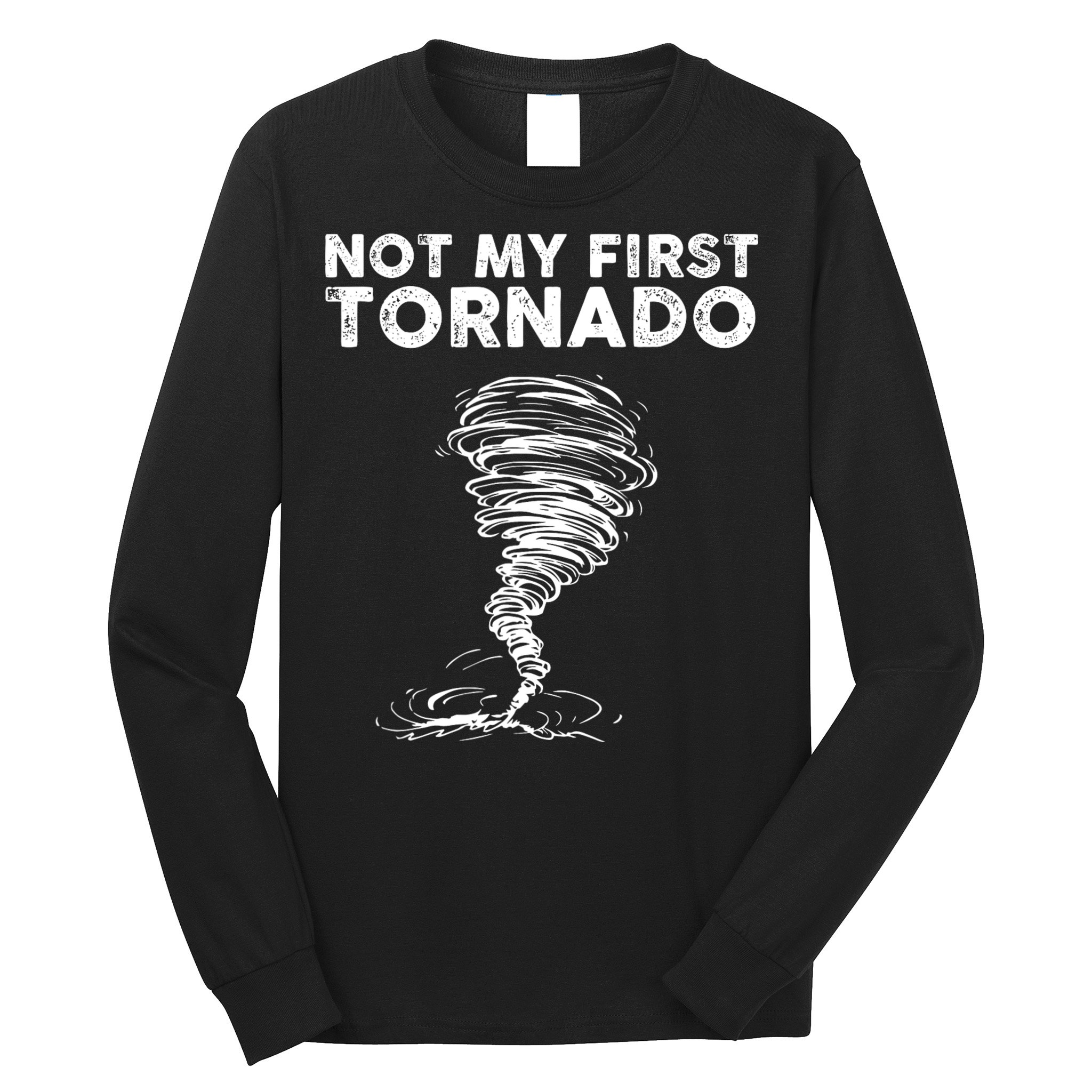 Not My First Tornado While Storm Twister Hurricane Weather Long Sleeve Shirt