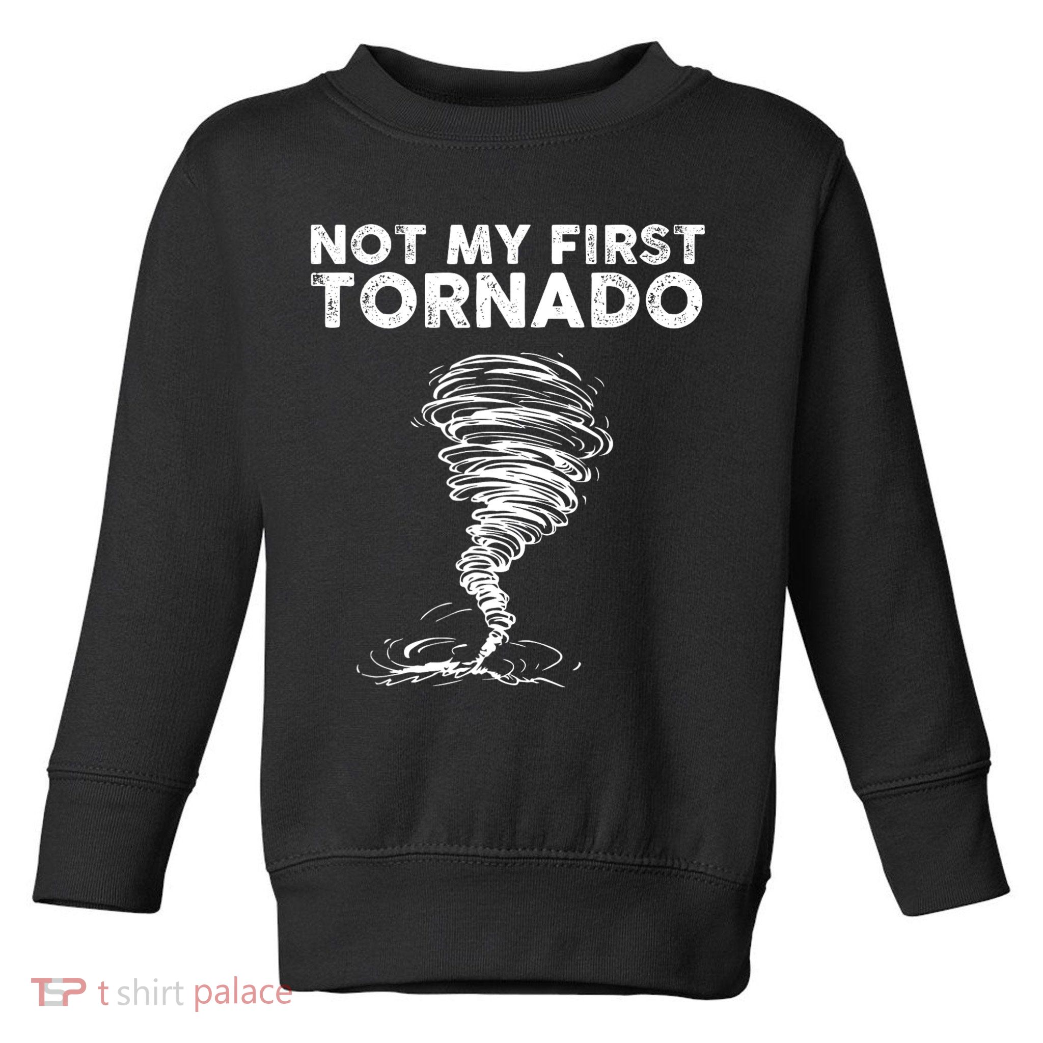 Not My First Tornado While Storm Twister Hurricane Weather Toddler Sweatshirt