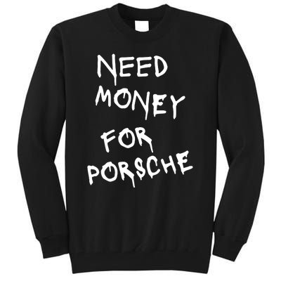 Need Money For Porsche Funny Tall Sweatshirt