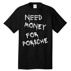 Need Money For Porsche Funny Tall T-Shirt