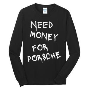 Need Money For Porsche Funny Tall Long Sleeve T-Shirt