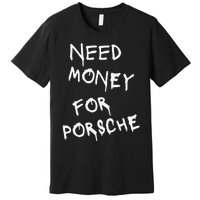 Need Money For Porsche Funny Premium T-Shirt