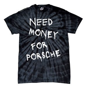 Need Money For Porsche Funny Tie-Dye T-Shirt