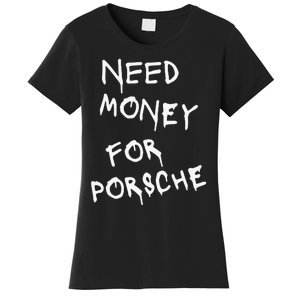 Need Money For Porsche Funny Women's T-Shirt