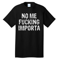 No Me Fucking Importa Tall T-Shirt