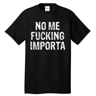 No Me Fucking Importa Tall T-Shirt