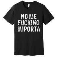 No Me Fucking Importa Premium T-Shirt