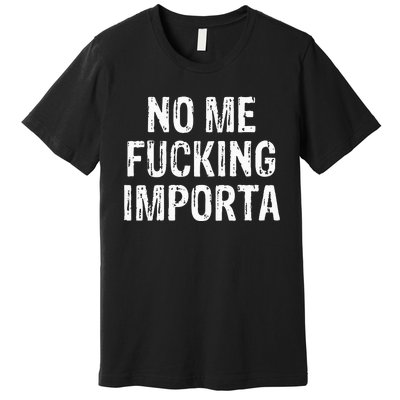 No Me Fucking Importa Premium T-Shirt