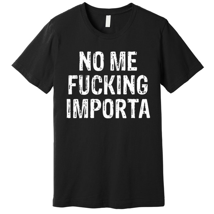 No Me Fucking Importa Premium T-Shirt