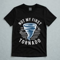 Not My First Tornado While Storm Twister Hurricane Weather T-Shirt
