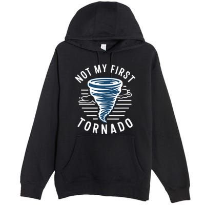 Not My First Tornado While Storm Twister Hurricane Weather Premium Pullover Hoodie