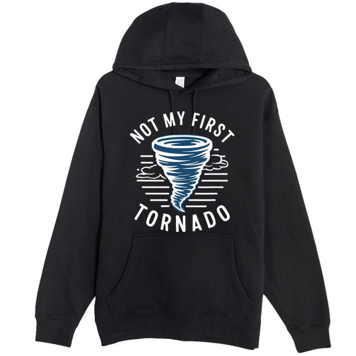 Not My First Tornado While Storm Twister Hurricane Weather Premium Pullover Hoodie