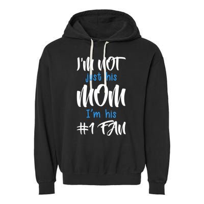 IM Not Just His Mom IM His Number One Fan Garment-Dyed Fleece Hoodie