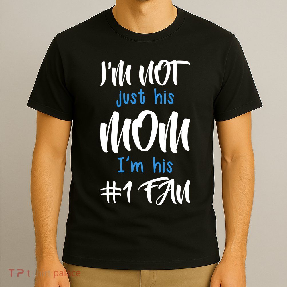 IM Not Just His Mom IM His Number One Fan T-Shirt