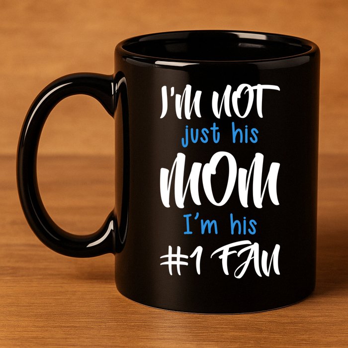 IM Not Just His Mom IM His Number One Fan 11oz C Handle Ceramic Mug