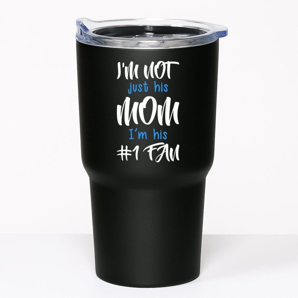 IM Not Just His Mom IM His Number One Fan Tumbler