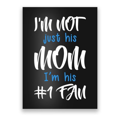 IM Not Just His Mom IM His Number One Fan Poster