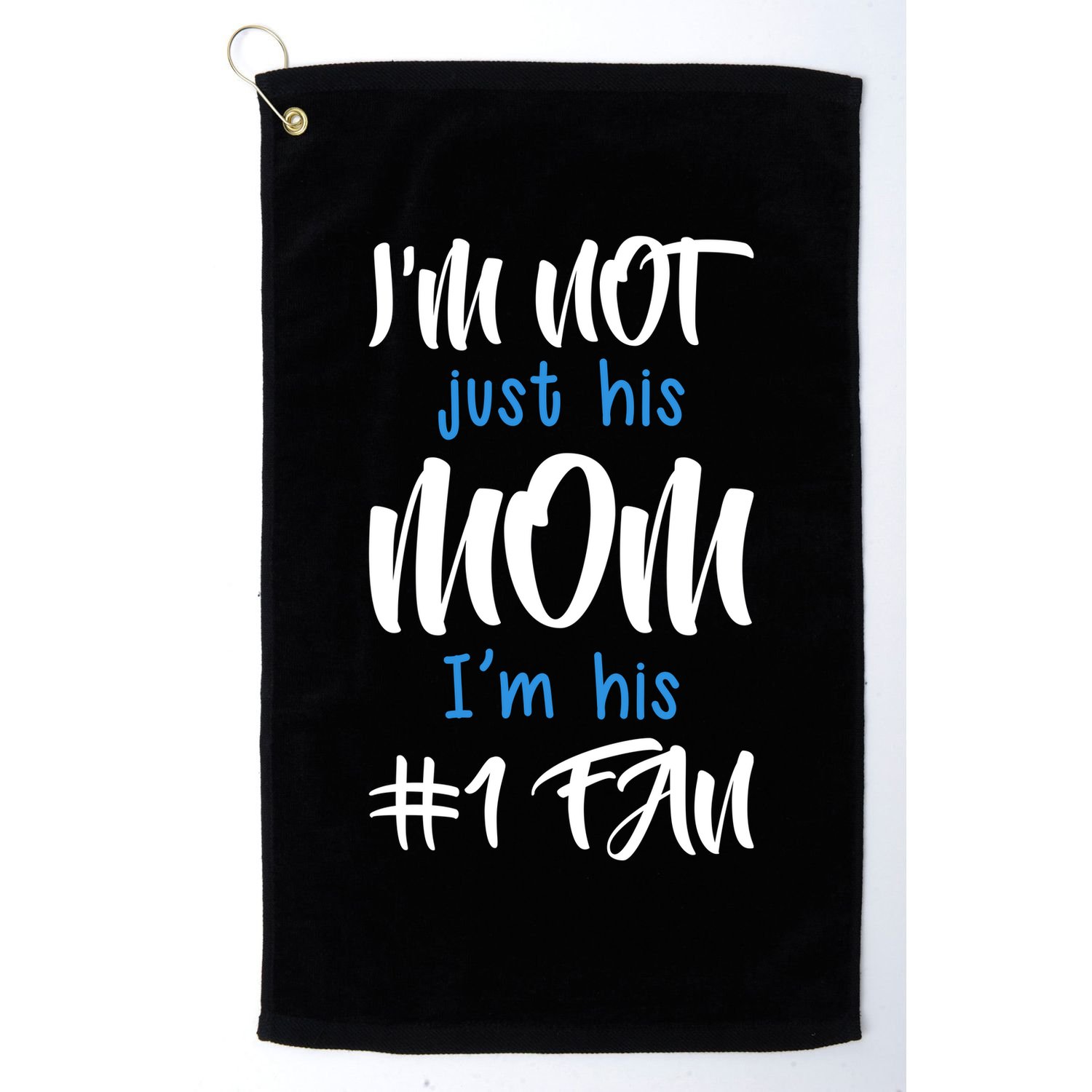 IM Not Just His Mom IM His Number One Fan Golf Towel