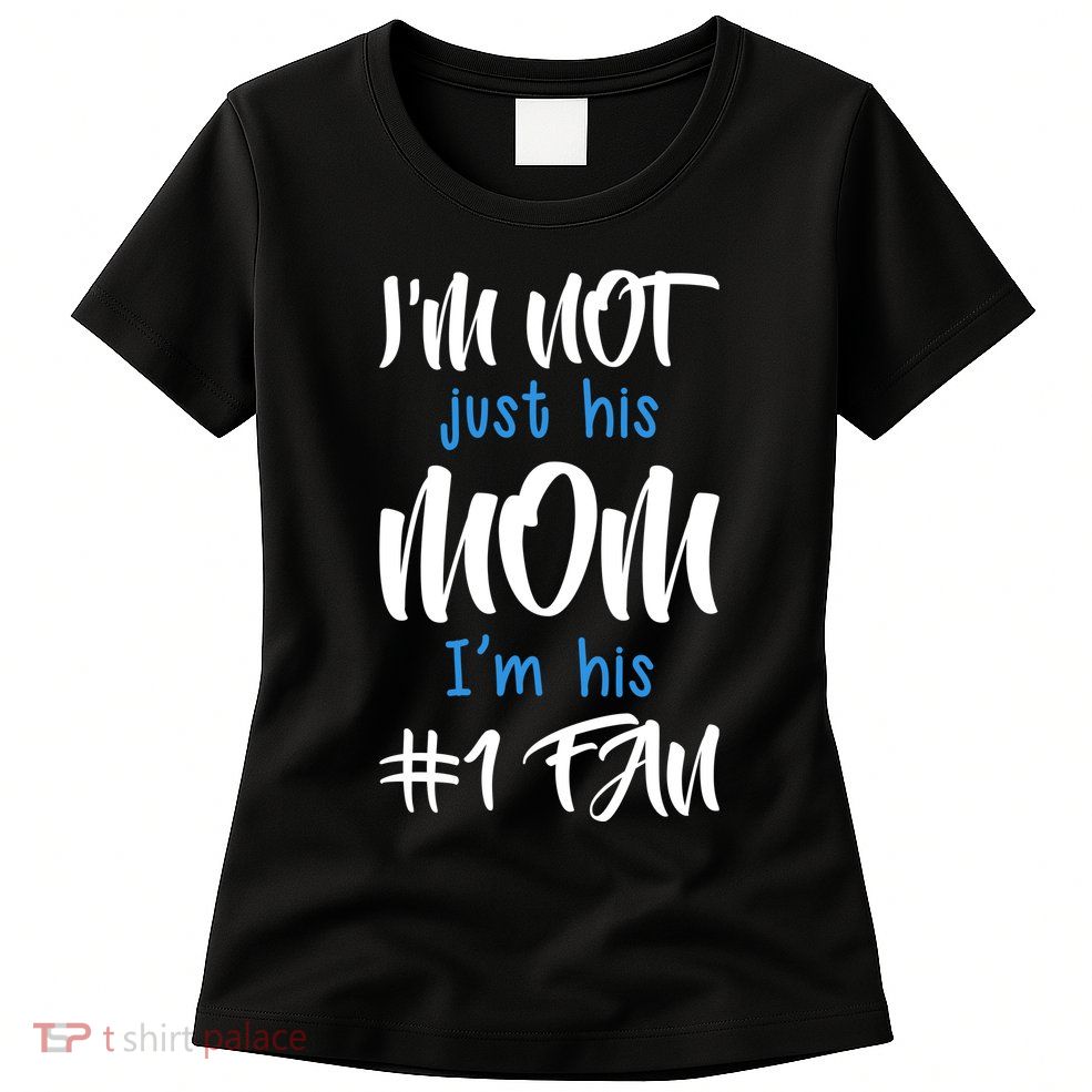 IM Not Just His Mom IM His Number One Fan Womens T-Shirt