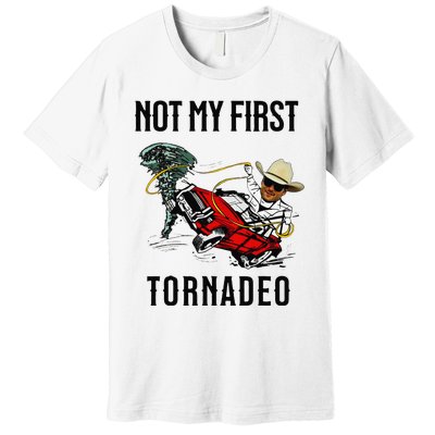 Not My First Tornadeo Not My First Tornado Meme Funny Premium T-Shirt