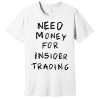 Need Money For Insider Trading Premium T-Shirt