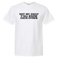 Not My Fault YAll Know Each Other Funny Quotes Garment-Dyed Heavyweight T-Shirt