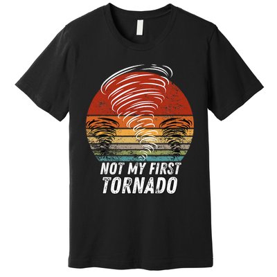 Not My First Tornado Funny Quote Not My First Tornado Premium T-Shirt