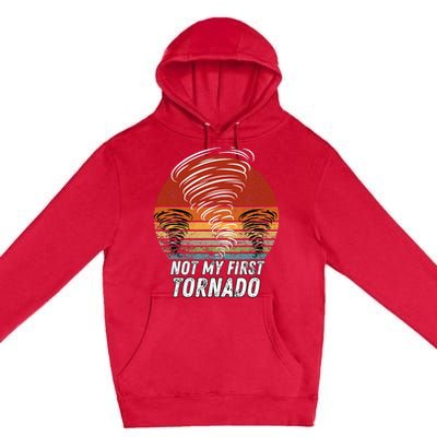 Not My First Tornado Funny Quote Not My First Tornado Premium Pullover Hoodie