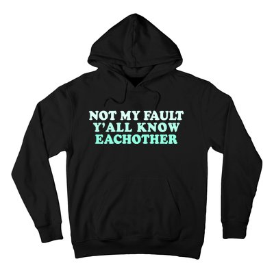 Not My Fault Y’all Know Eachother Hoodie