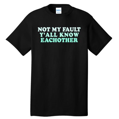 Not My Fault Y’all Know Eachother Tall T-Shirt