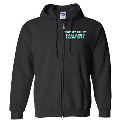 Not My Fault Y’all Know Eachother Full Zip Hoodie