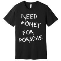 Need Money For Porsche Premium T-Shirt