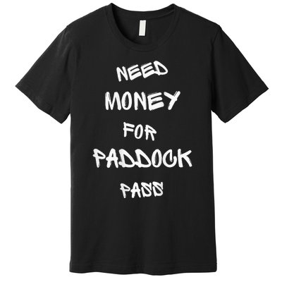 Need Money For Paddock Pass Premium T-Shirt