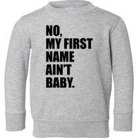 No My First Name Aint Baby Funny Toddler Sweatshirt