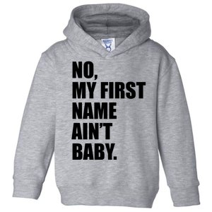 No My First Name Aint Baby Funny Toddler Hoodie