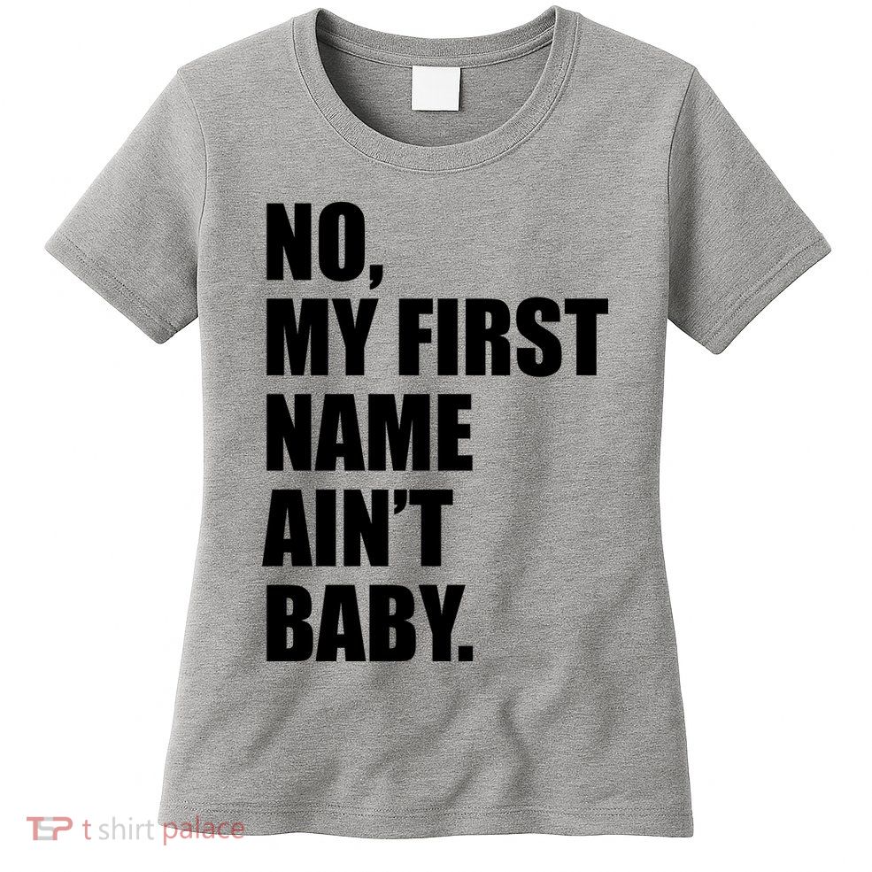 No My First Name Aint Baby Funny Womens T-Shirt