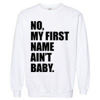 No My First Name Aint Baby Funny Garment-Dyed Sweatshirt