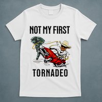 Not My First Tornadeo Not My First Tornado Meme Funny T-Shirt
