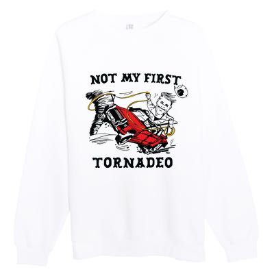 Not My First Tornadeo Not My First Tornado Premium Crewneck Sweatshirt