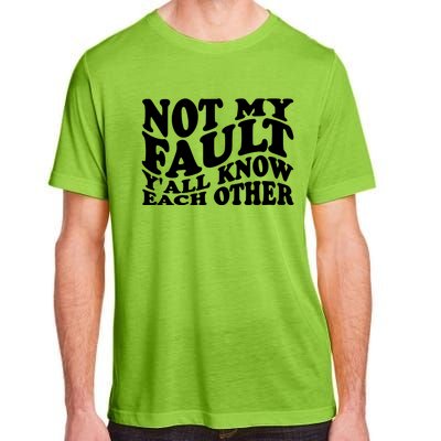 Not My Fault YAll Know Each Other Funny Quotes Adult ChromaSoft Performance T-Shirt