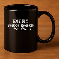 Not My First Rodeo Shirts Not My First Rodeo 11oz C Handle Ceramic Mug