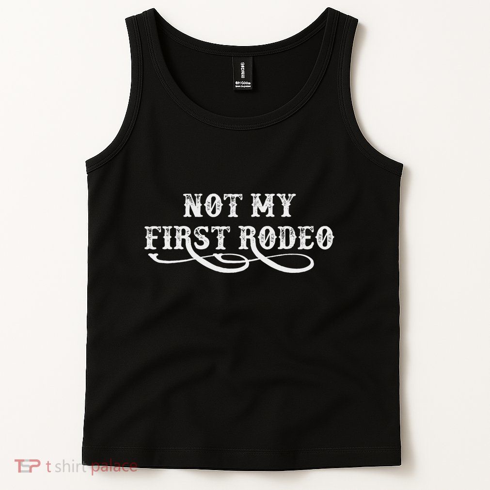 Not My First Rodeo Shirts Not My First Rodeo Tank Top